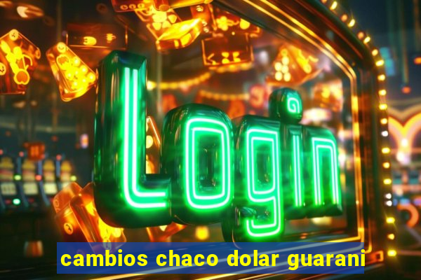 cambios chaco dolar guarani